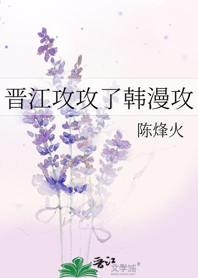 晋江攻攻了韩漫攻加番外