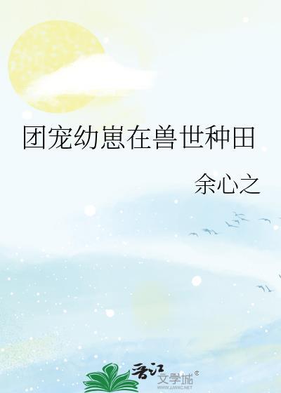 团宠幼崽在兽世种田番外