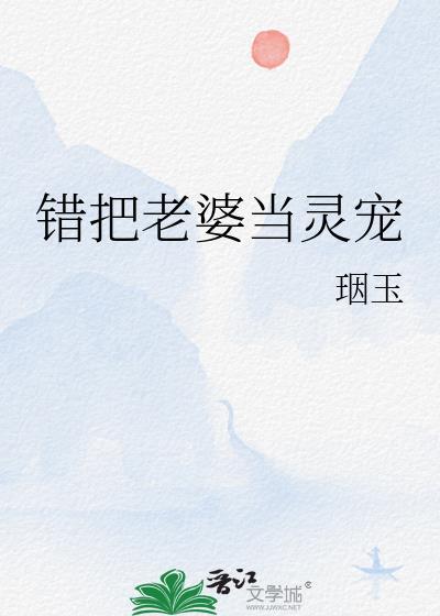 错把老婆当灵宠百度资源