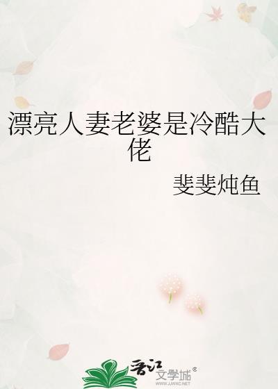 漂亮人妻老婆是冷酷大佬主攻文免费阅读