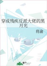 穿成残疾反派大佬的黑月光by将渝