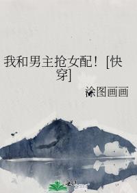 我和女主抢男主免费阅读