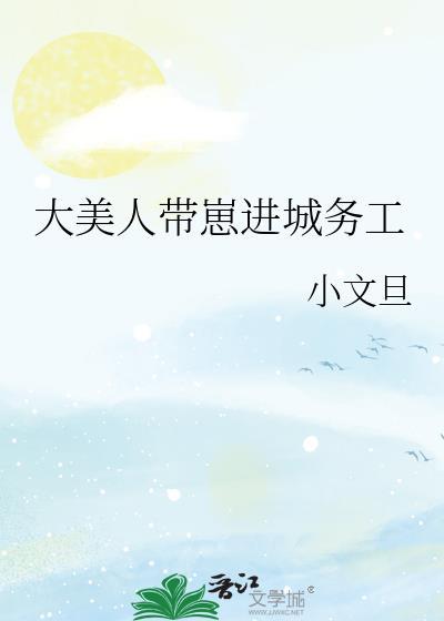大美人带崽进城务工txt小文旦