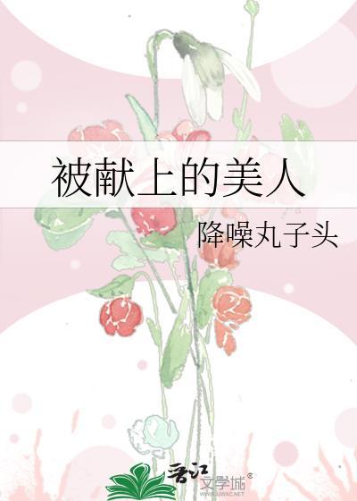 被献上的美人降噪丸子头书包网