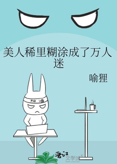 美人稀里糊涂成了万人迷笔趣阁