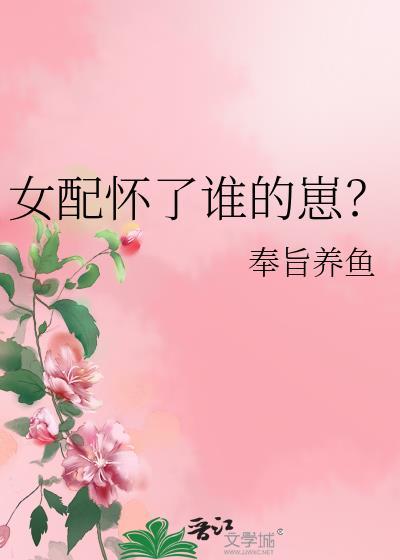 女配怀了谁的崽男主