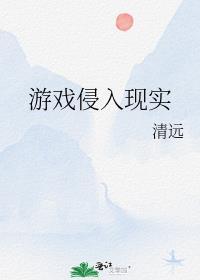 游戏侵入现实by清远笔趣阁