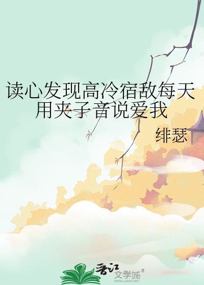 读心发现高冷宿敌每天用夹子音说爱我