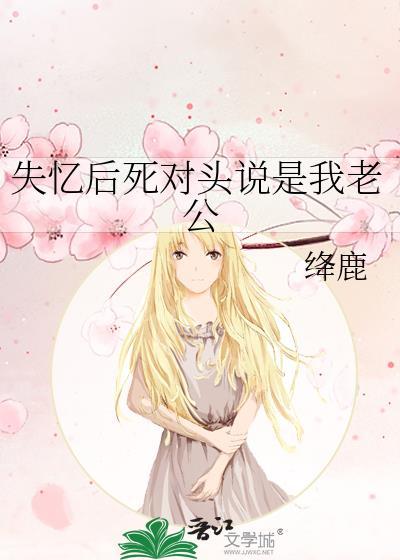 失忆后死对头说是我老公